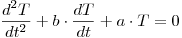 <tex>\frac{{d^2 T}}{{dt^2 }} + b \cdot \frac{{dT}}{{dt}} + a \cdot T = 0</tex>