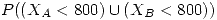 <tex>P((X_A < 800) \cup (X_B < 800))</tex>