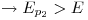 <tex>\rightarrow E_{p_2} > E</tex>