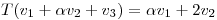 <tex>T(v_1+ \alpha v_2+v_3)=\alpha v_1+ 2v_2</tex>