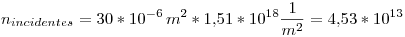 <tex>n_{incidentes} = 30*10^{-6}\, m^2*1.51*10^{18} \frac{1}{ m^2} = 4.53*10^{13}</tex>