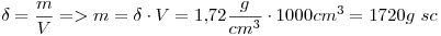 <tex>\delta=\frac{m}{V} => m=\delta\cdot V=1.72\frac{g}{cm^3}\cdot1000cm^3=1720g\ sc</tex>