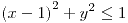 <tex>\left(x-1\right)^{2}+y^{2}\leq1</tex>