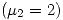 <tex>\left( \mu_2 = 2 \right)</tex>