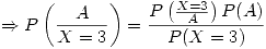 <tex> \Rightarrow P\left(\frac{A}{X = 3}\right) = \frac{P\left(\frac{X = 3}{A}\right)P(A)}{P(X = 3)} </tex>