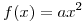 <tex>f(x) = a x^2</tex>