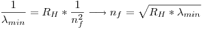 <tex> \frac{1}{\lambda_{min}} = R_H*\frac{1}{n_f^2} \longrightarrow n_f = \sqrt{R_H * \lambda_{min}} </tex>