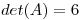 <tex>det(A) = 6</tex>