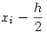 <tex>x_i-\frac{h}{2}</tex>