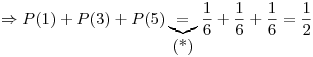 <tex>\Rightarrow P(1)+P(3)+P(5)\underbrace{=}_{\mbox{(*)}}\frac{1}{6}+\frac{1}{6}+\frac{1}{6}=\frac{1}{2}</tex>