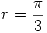 <tex>r=\frac{\pi}{3}</tex>