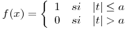 <tex>f(x) =  \left\lbrace\begin{array}{ccc} 1 & si & |t| \leq a \\ 0 & si & |t| > a \\\end{array}\right. </tex>