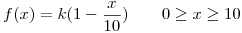 <tex> f(x)=k(1- \frac{x}{10}) \qquad 0 \geq x \geq 10 \qquad </tex>
