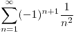 <tex>\sum_{n=1}^{\infty} (-1)^{n+1} \frac{1}{n^2}  </tex>