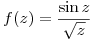 <tex>f(z)=\frac{\sin z}{\sqrt{z}}</tex>