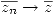 <tex> \overline{z_n}\rightarrow{\overline{z}} </tex>