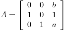 <tex>A=  \left[ \begin{array}{ccc}  0 & 0 & b\\ 1 & 0 & 1\\ 0 & 1 & a\\ \end{array} \right]</tex>