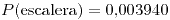 <tex>P(\mbox{escalera})=0.003940</tex>