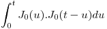 <tex>\int_{0}^{t} J_0(u).J_0(t-u)du</tex>