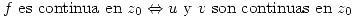 <tex> f\mbox{ es continua en }z_0 \Leftrightarrow u\mbox{ y }v\mbox{ son continuas en }z_0 </tex>
