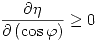 <tex>\frac{{\partial \eta }}{{\partial \left( {\cos \varphi } \right)}} \geq 0</tex>