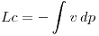 <tex>Lc= -\int_{}^{} v\, dp</tex>