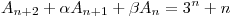 <tex> A_{n+2} + \alpha A_{n+1} + \beta A_n = 3^n+n </tex> <tex> A_{n+2} + \alpha A_{n+1} + \beta A_n = 3^n+n </tex>