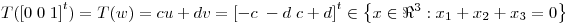 <tex>T(\left[0\;0\;1 \right]^{t})=T(w)=cu+dv=\left[-c\;-d\;c+d \right]^{t} \in \left\{x \in \Re^{3}: x_{1} + x_{2} + x_{3}=0\right\}</tex>