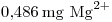 <tex>0.486 \, \mathrm{mg\ \ce{Mg^2+}} </tex>