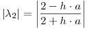 <tex>\left| {\lambda _2 } \right| = \left| {\frac{{2 - h \cdot a}}{{2 + h \cdot a}}} \right|</tex>