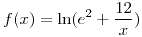 <tex>f(x)=\ln (e^2 + \frac{12}{x})</tex>