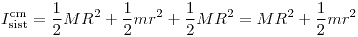 <tex>I^\text{cm}_\text{sist} = \frac{1}{2} MR^2 + \frac{1}{2} m r^2+ \frac{1}{2} MR^2=MR^2 + \frac{1}{2} m r^2 </tex>