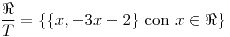 <tex>\frac{\Re}{T}=\{\{x,-3x-2\}\mbox{ con } x \in \Re\}</tex>