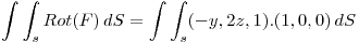 <tex>\int\int_s Rot(F)\, dS = \int\int_s (-y,2z,1).(1,0,0)\, dS </tex>