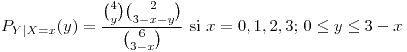 <tex>P_{Y|X=x}(y)=\frac{{4 \choose y}{2 \choose 3-x-y}}{{6 \choose 3-x}}\mbox{ si }x=0,1,2,3;\,0\le y\le3-x</tex>