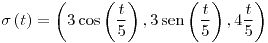 <tex>\sigma\left(t\right)=\left(3\cos\left(\frac{t}{5}\right),3\sen\left(\frac{t}{5}\right),4\frac{t}{5}\right)</tex>