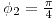 <tex>\phi_2=\tfrac{\pi}{4}</tex>