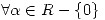 <tex>\forall \alpha \in R - \{ 0 \}</tex>