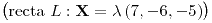 <tex>\bigl(\text{recta }L:\mathbf{X}=\lambda\left(7,-6,-5\right)\bigr)</tex>