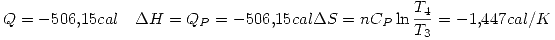 <tex> Q=-506.15cal \quad \Delta H=Q_P=-506.15cal \Delta S=nC_P\ln{\frac{T_4}{T_3}}=-1.447cal/K </tex>