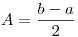 <tex>A = \frac{{b - a}}{2}</tex>