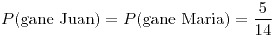 <tex>P(\mbox{gane Juan})=P(\mbox{gane Maria})=\frac{5}{14}</tex>