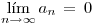 <tex>\lim_{n \to \infty} a_n \, = \, 0 </tex>