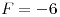 <tex>F=-6</tex> <tex>F=-6</tex>