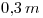 <tex>0.3\, m</tex>