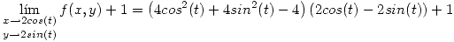 <tex>\mathop{\lim_{x \to 2cos(t)}}_{y \to 2sin(t)}f(x,y) +1 = \left(4cos^2(t)+ 4sin^2(t) - 4\right) (2cos(t)-2sin(t)) + 1 </tex>