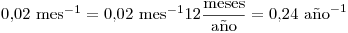 <tex>0.02 \mbox{ mes}^{-1}=0.02 \mbox{ mes}^{-1}12 \frac{\mbox{meses}}{\mbox{a\~no}}=0.24 \mbox{ a\~no}^{-1}</tex>