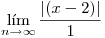 <tex> \lim_{n \to \infty} \frac{|(x-2)|}{1}</tex>