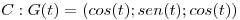 <tex>C: G(t)=(cos(t); sen(t); cos(t))</tex>
