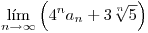 <tex> \displaystyle \lim_{n\rightarrow \infty} \left( 4^na_n+3\sqrt[n]{5} \right)</tex>